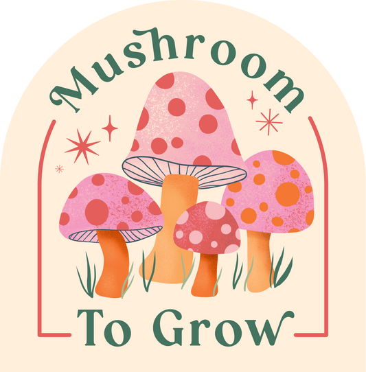 Sticker- Mushroom to Grow